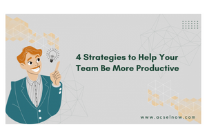 4 Strategies to Help Your Team Be More Productive